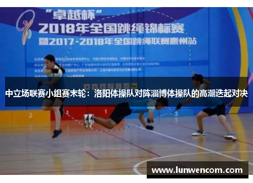 中立场联赛小组赛末轮：洛阳体操队对阵淄博体操队的高潮迭起对决
