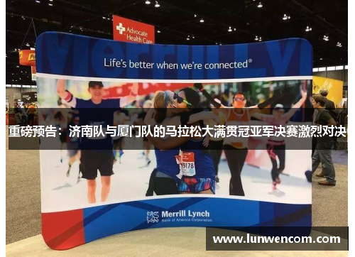 重磅预告：济南队与厦门队的马拉松大满贯冠亚军决赛激烈对决