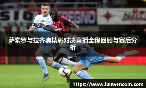 萨索罗与拉齐奥精彩对决直播全程回顾与赛后分析