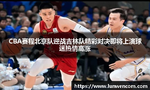 CBA赛程北京队迎战吉林队精彩对决即将上演球迷热情高涨